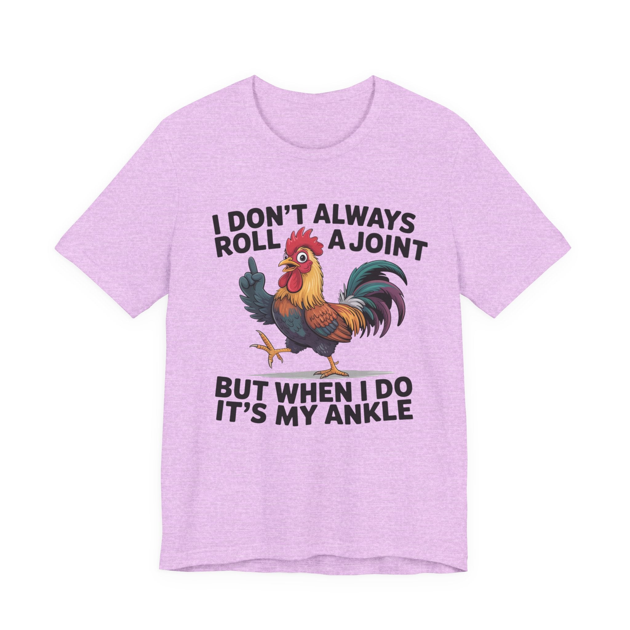 Rooster Humor Tee — "I Don't Always Roll a Joint But When I Do It's My Ankle"