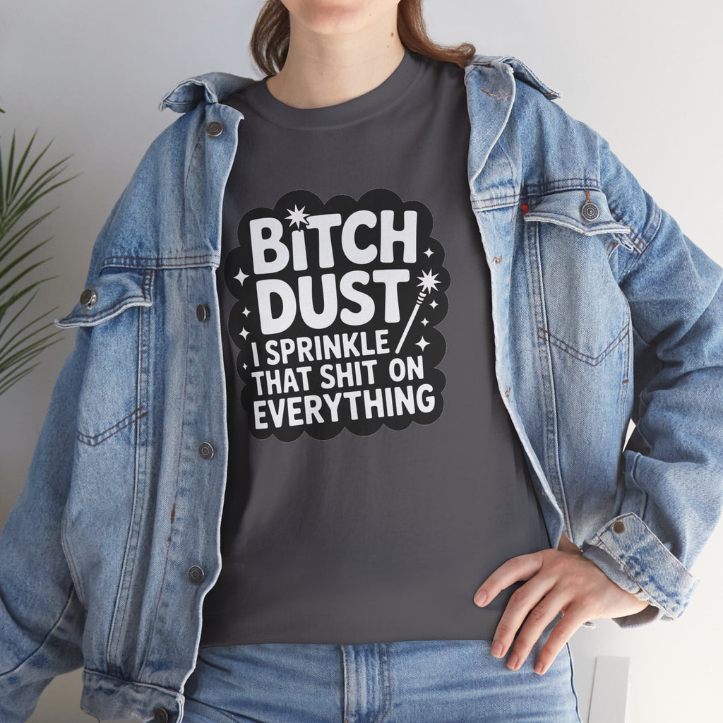 Graphic Tee — "Bitch Dust: I Sprinkle That Shit On Everything" Funny Sarcastic Shirt