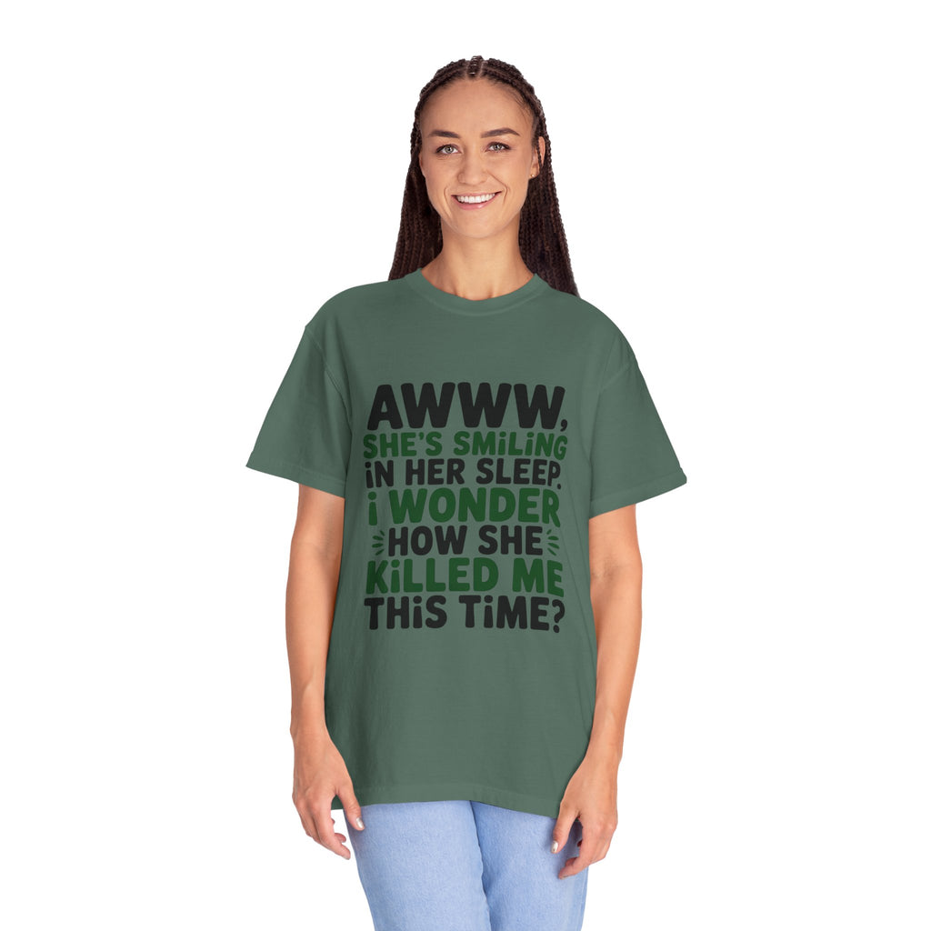 Funny Quote T-Shirt — “Awww, She’s Smiling in Her Sleep, I Wonder How She Killed Me This Time?”