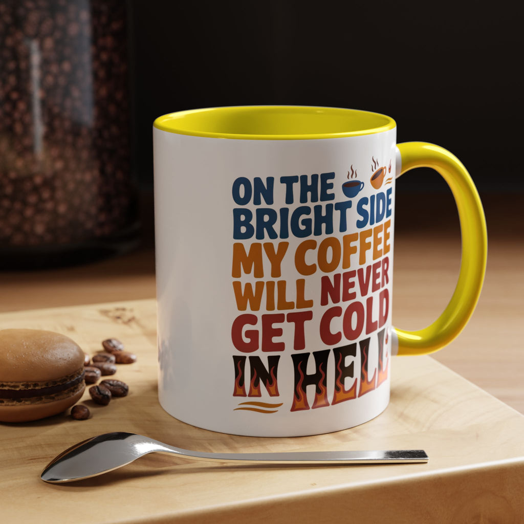 Coffee Mug - "On the Bright Side My Coffee Will Never Get Cold in Hell" Accent Ceramic Mug