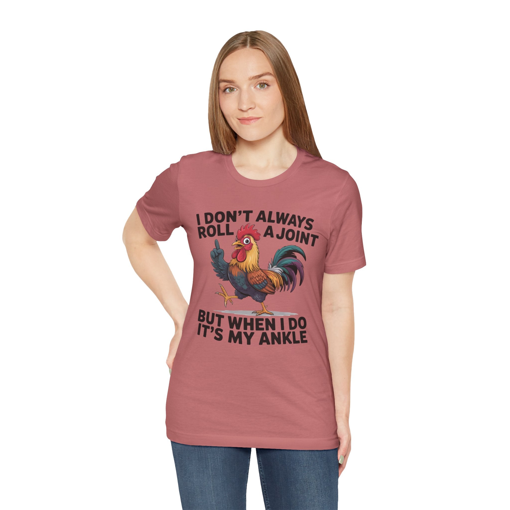 Rooster Humor Tee — "I Don't Always Roll a Joint But When I Do It's My Ankle"