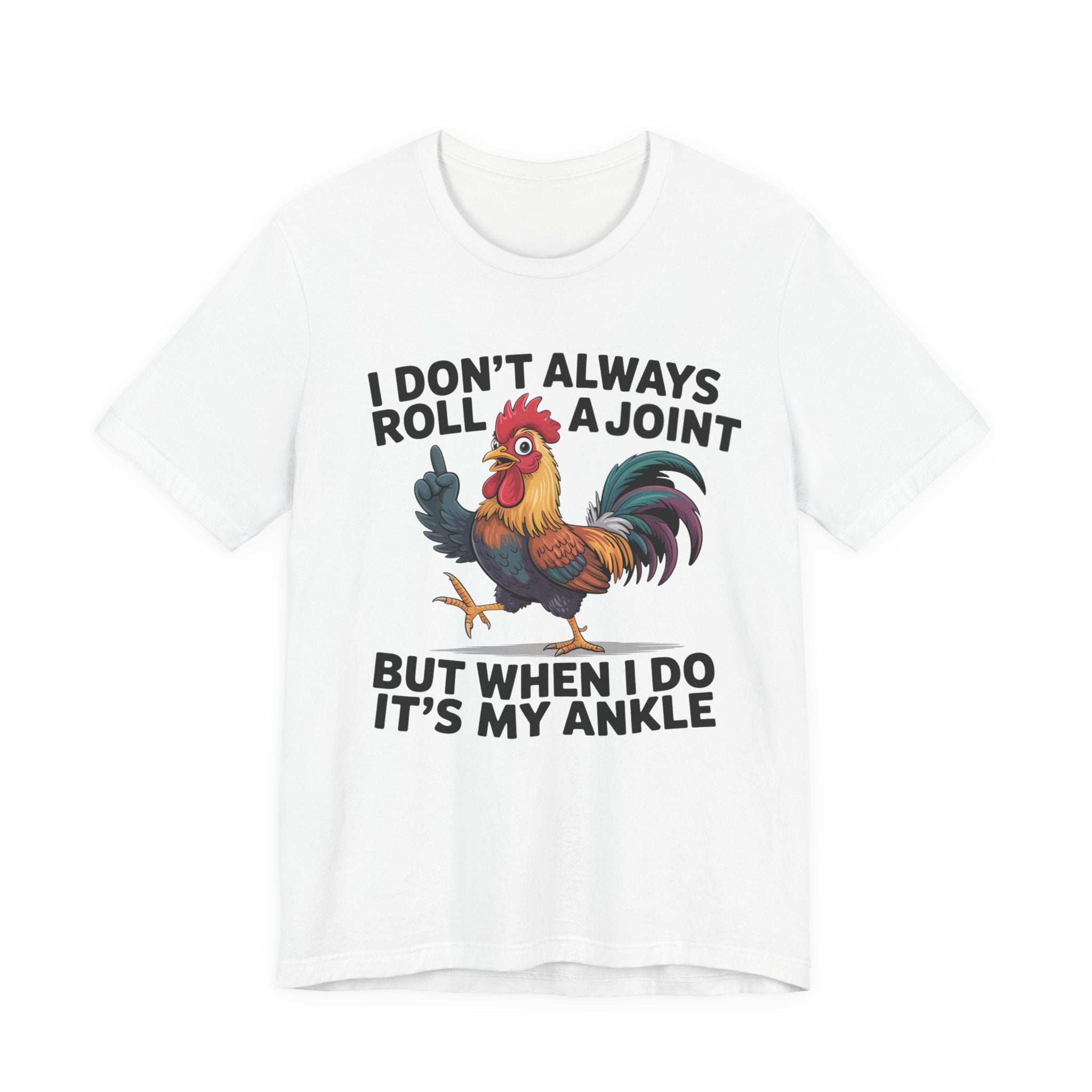 Rooster Humor Tee — "I Don't Always Roll a Joint But When I Do It's My Ankle"