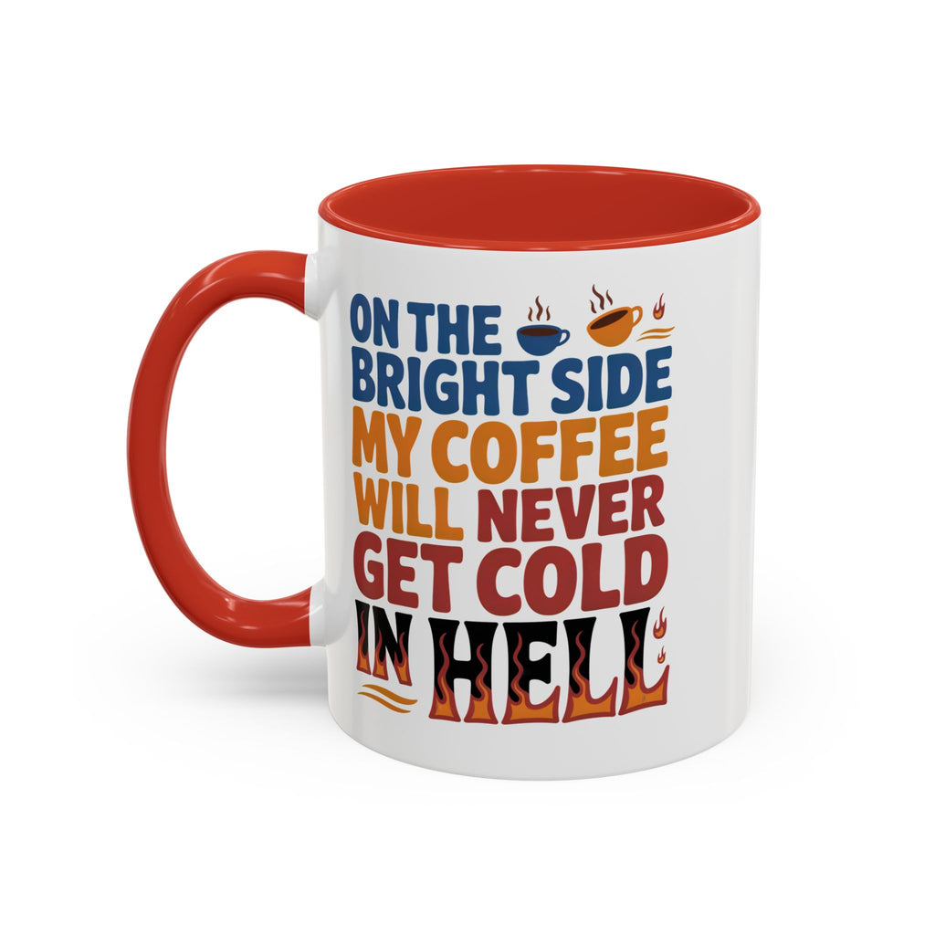 Coffee Mug - "On the Bright Side My Coffee Will Never Get Cold in Hell" Accent Ceramic Mug