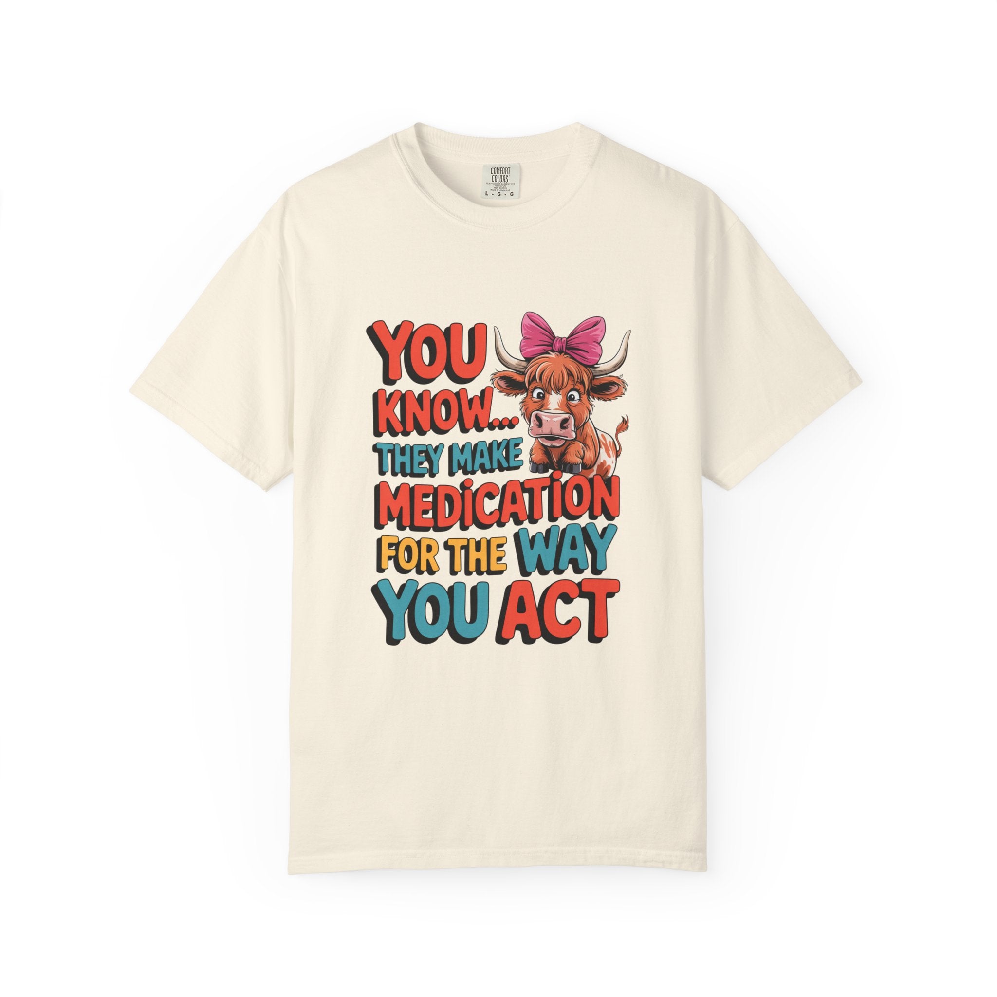 T-Shirt — "You Know... They Make Medication For The Way You Act" Cow Graphic