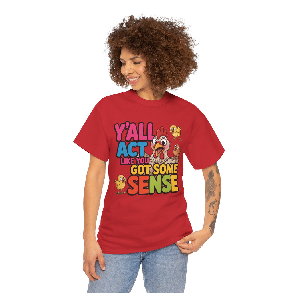 Funny Chicken T‑Shirt — “Y'all Act Like You Got Some Sense” Graphic Tee