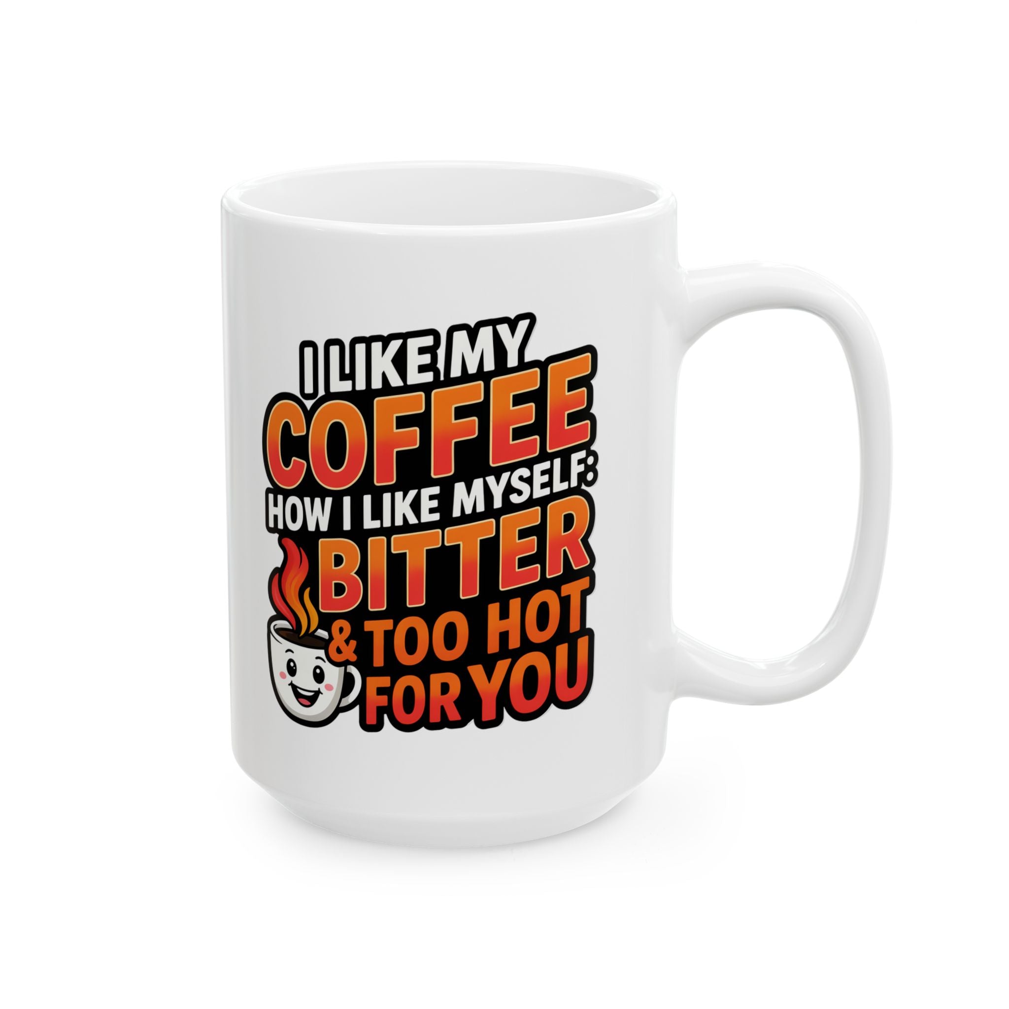 Coffee Mug - Funny "I Like My Coffee How I like Myself: Bitter and too hot for you" Ceramic Mug (11oz/15oz)
