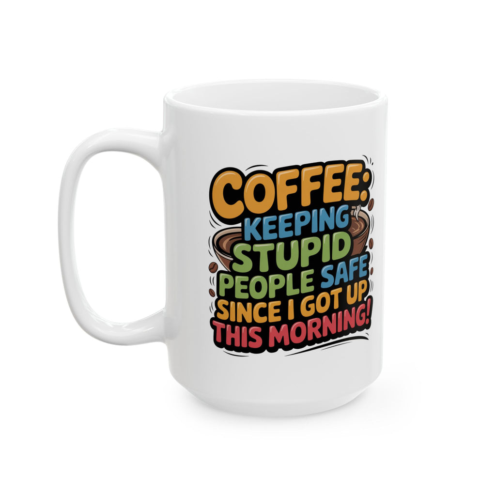 Coffee Mug – 'Coffee: Keeping Stupid People Safe Since This Morning' Funny Graphic Ceramic Mug (11oz & 15oz)