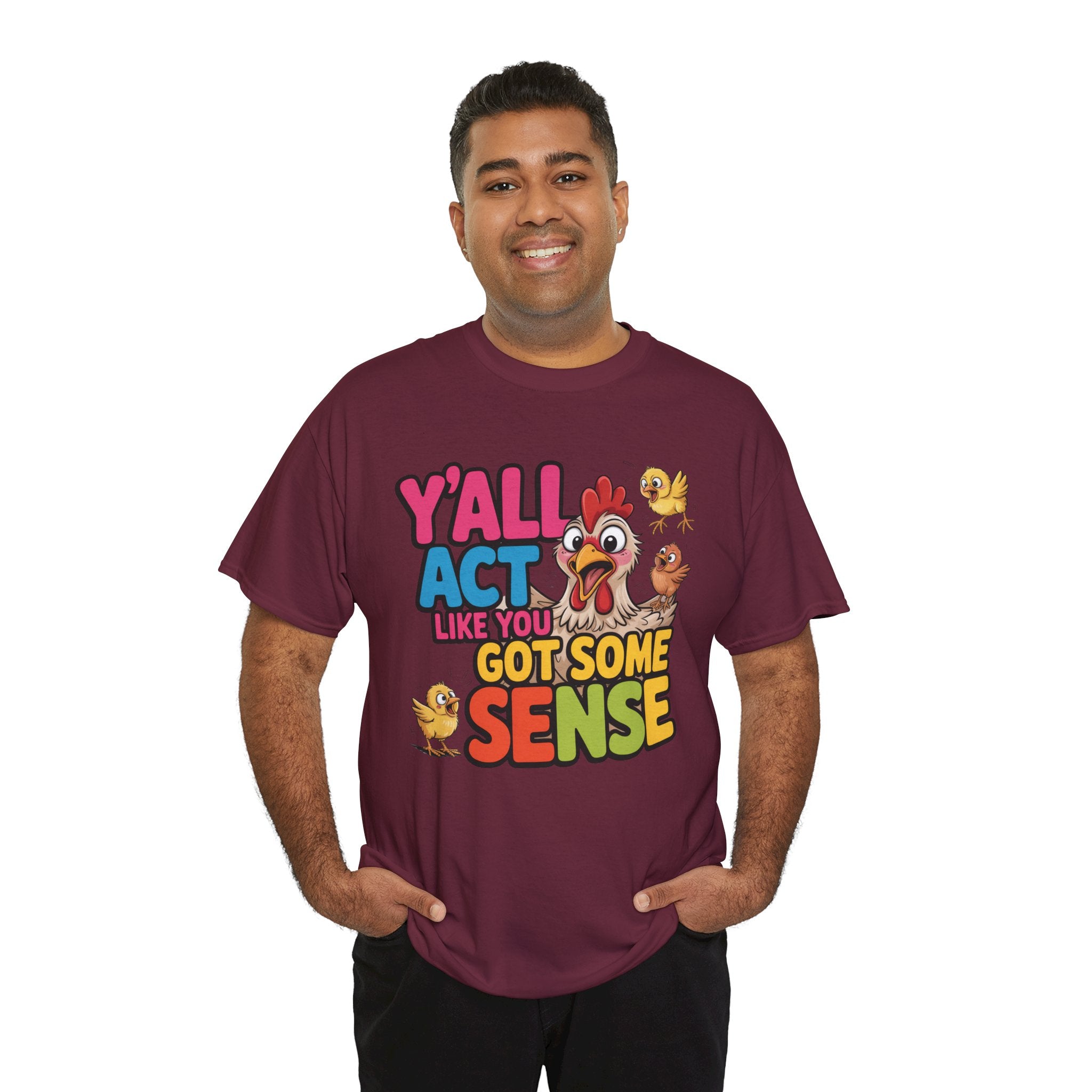 Funny Chicken T‑Shirt — “Y'all Act Like You Got Some Sense” Graphic Tee