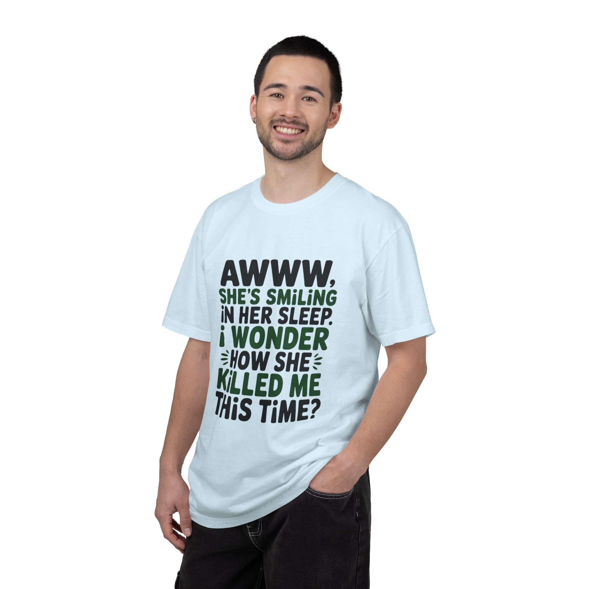 Funny Quote T-Shirt — “Awww, She’s Smiling in Her Sleep, I Wonder How She Killed Me This Time?”