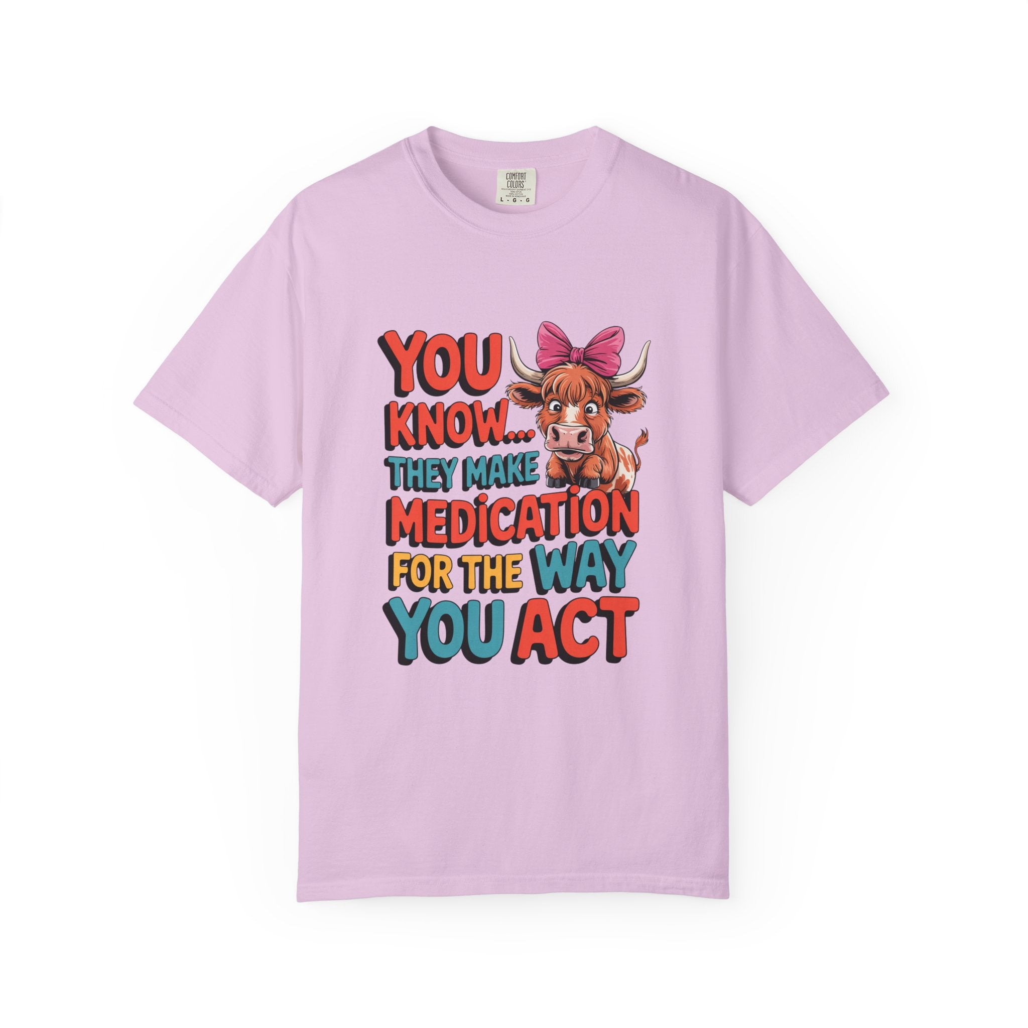 T-Shirt — "You Know... They Make Medication For The Way You Act" Cow Graphic