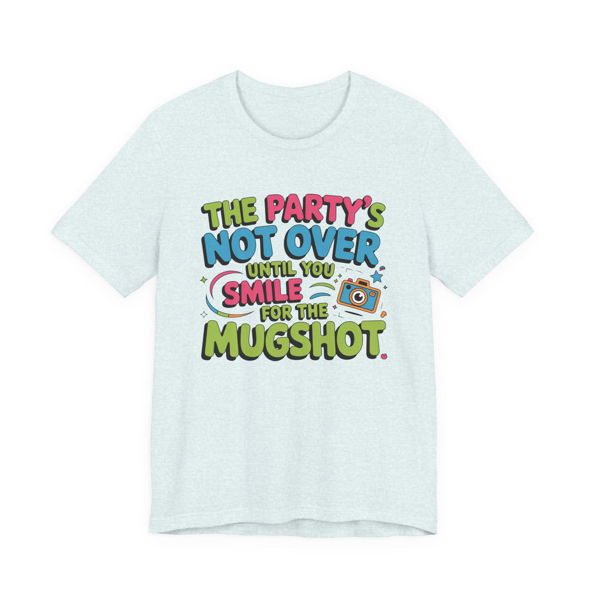 The Party's Not Over Until You Smile for the Mugshot T-Shirt