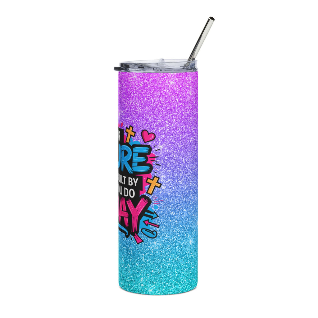 Inspirational Glitter Stainless Steel Tumbler - "Your Future is Being Built by What You Do Today" 20oz