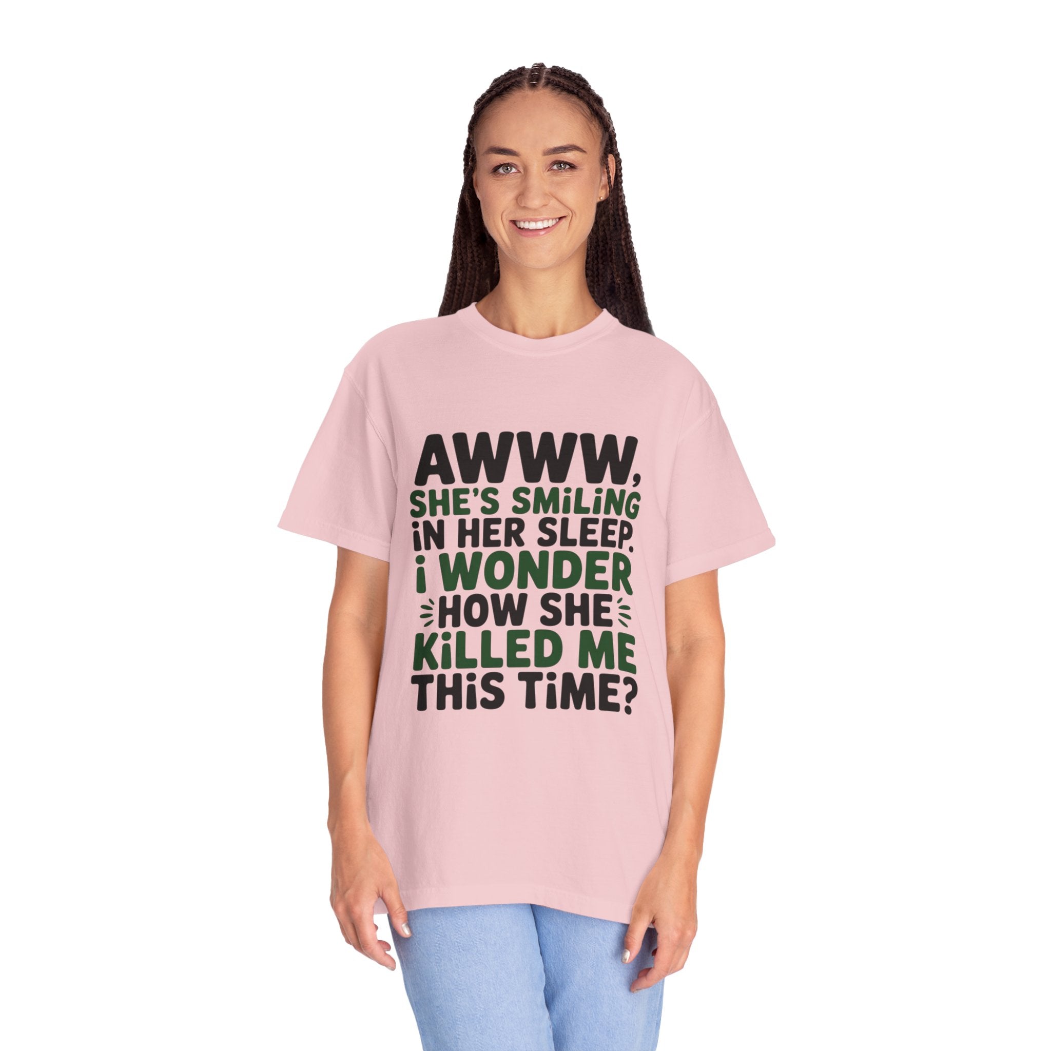 Funny Quote T-Shirt — “Awww, She’s Smiling in Her Sleep, I Wonder How She Killed Me This Time?”