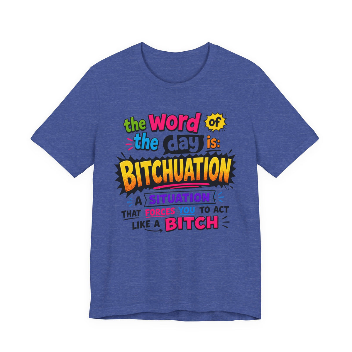 Bitchuation T-Shirt — Funny Quote Graphic Tee ('The word of the day is BITCHUATION')