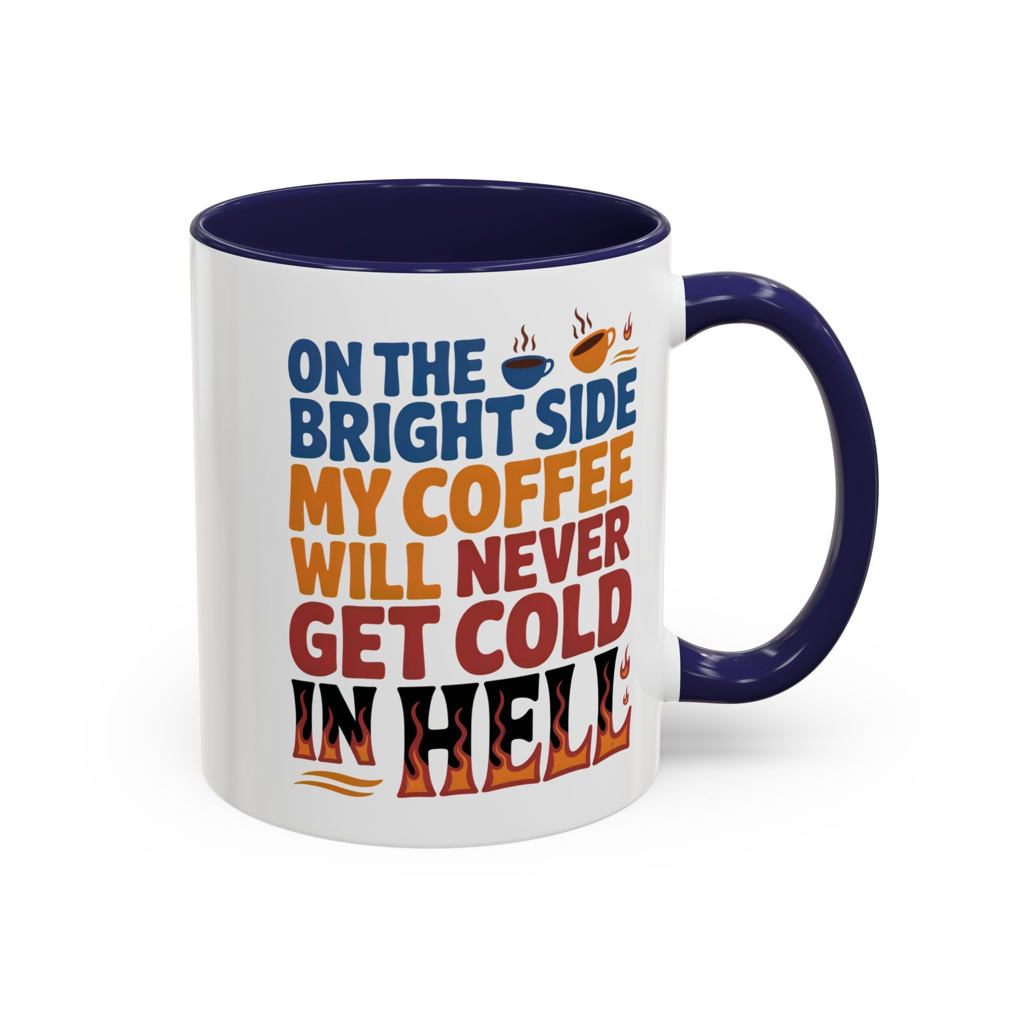 Coffee Mug - "On the Bright Side My Coffee Will Never Get Cold in Hell" Accent Ceramic Mug