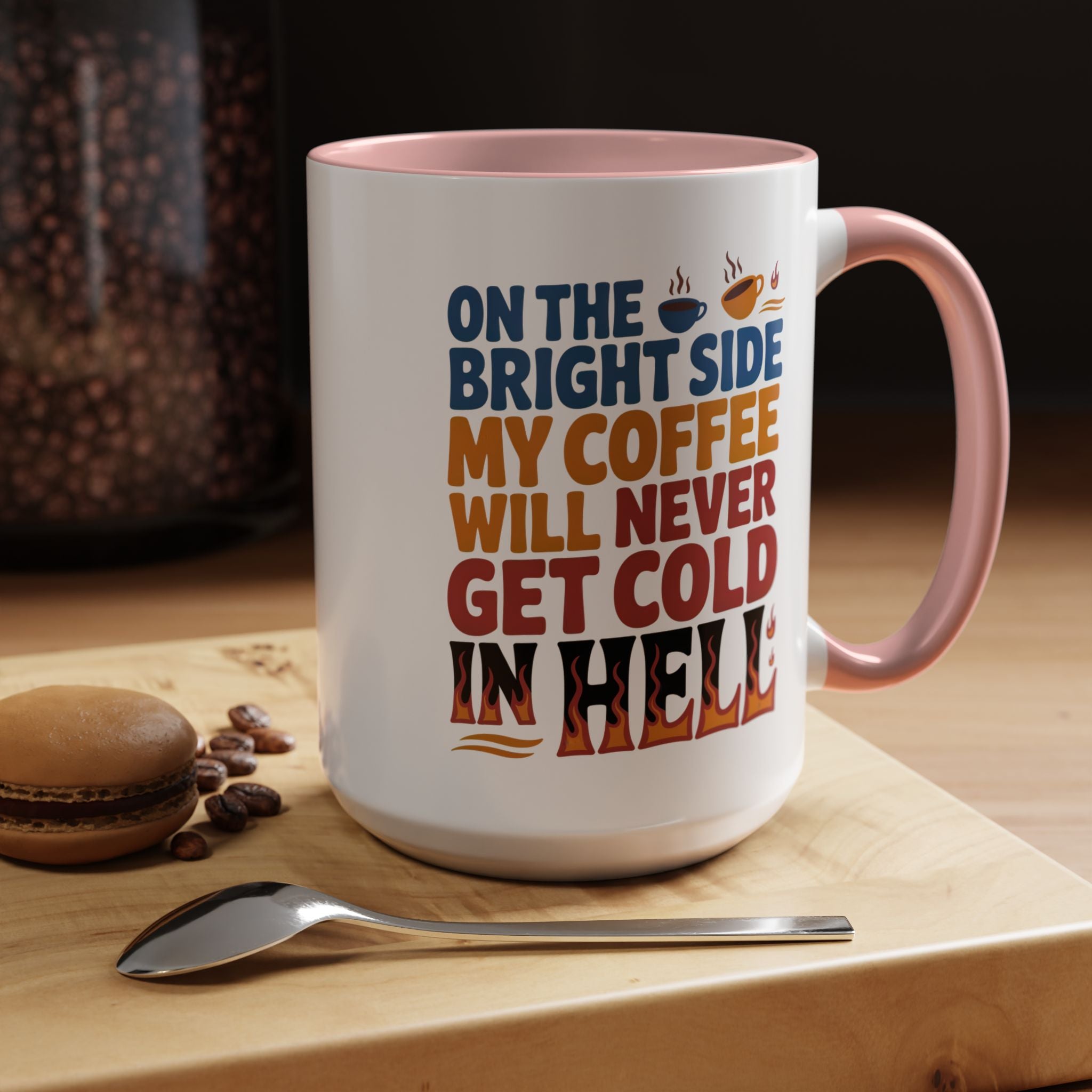 Coffee Mug - "On the Bright Side My Coffee Will Never Get Cold in Hell" Accent Ceramic Mug