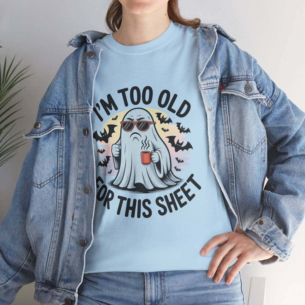 T-Shirt — “I’m Too Old For This Sheet” Funny Halloween Ghost Tee