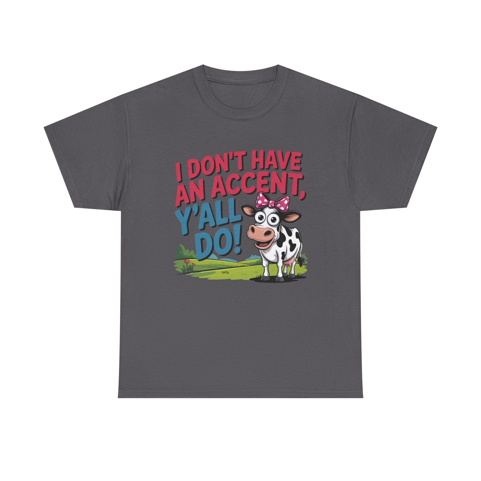 Cow Graphic Tee — "I Don't Have An Accent, Y'all Do!" Funny Southern Farmer Shirt