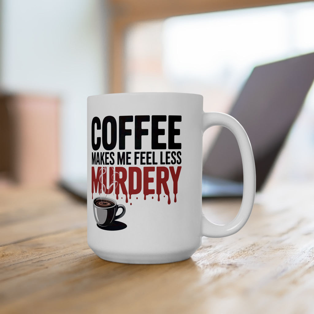 Coffee Mug — “Coffee Makes Me Feel Less Murdery” Funny Novelty Ceramic Mug