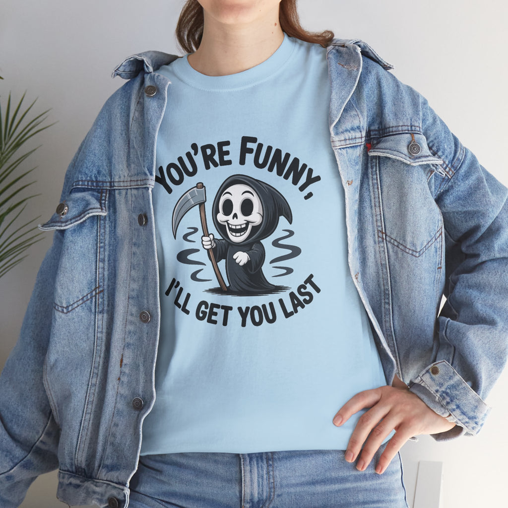 Funny Grim Reaper T‑Shirt — "You’re Funny, I’ll Get You Last" Graphic Tee