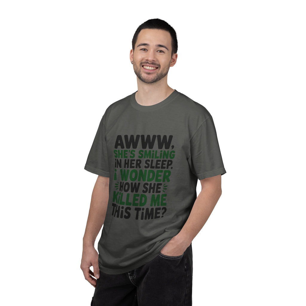 Funny Quote T-Shirt — “Awww, She’s Smiling in Her Sleep, I Wonder How She Killed Me This Time?”