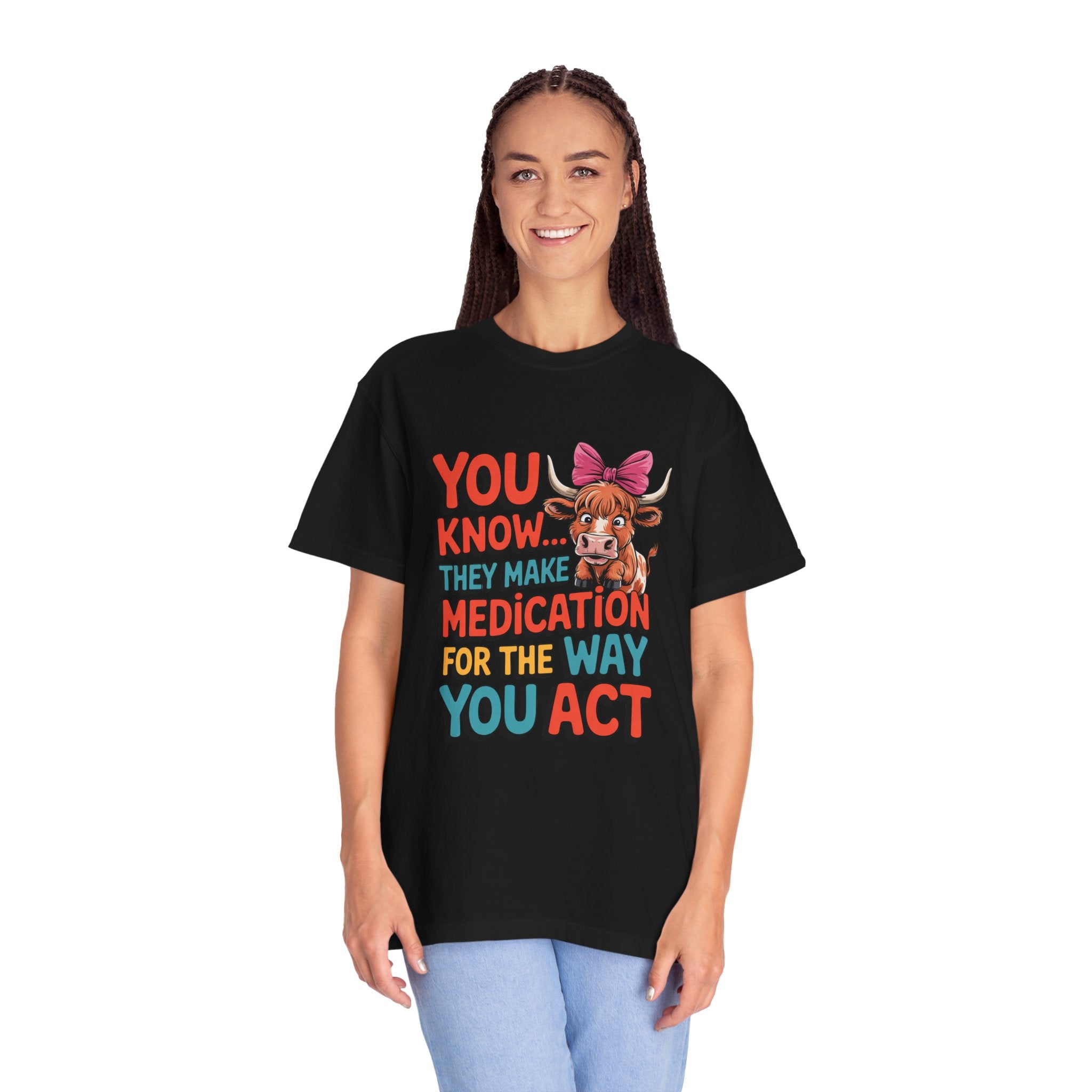 T-Shirt — "You Know... They Make Medication For The Way You Act" Cow Graphic