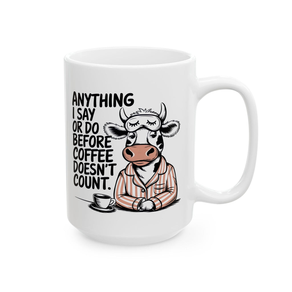 Funny Cow Coffee Mug — "Anything I Say or Do Before Coffee Doesn’t Count" Ceramic Mug (11oz/15oz)