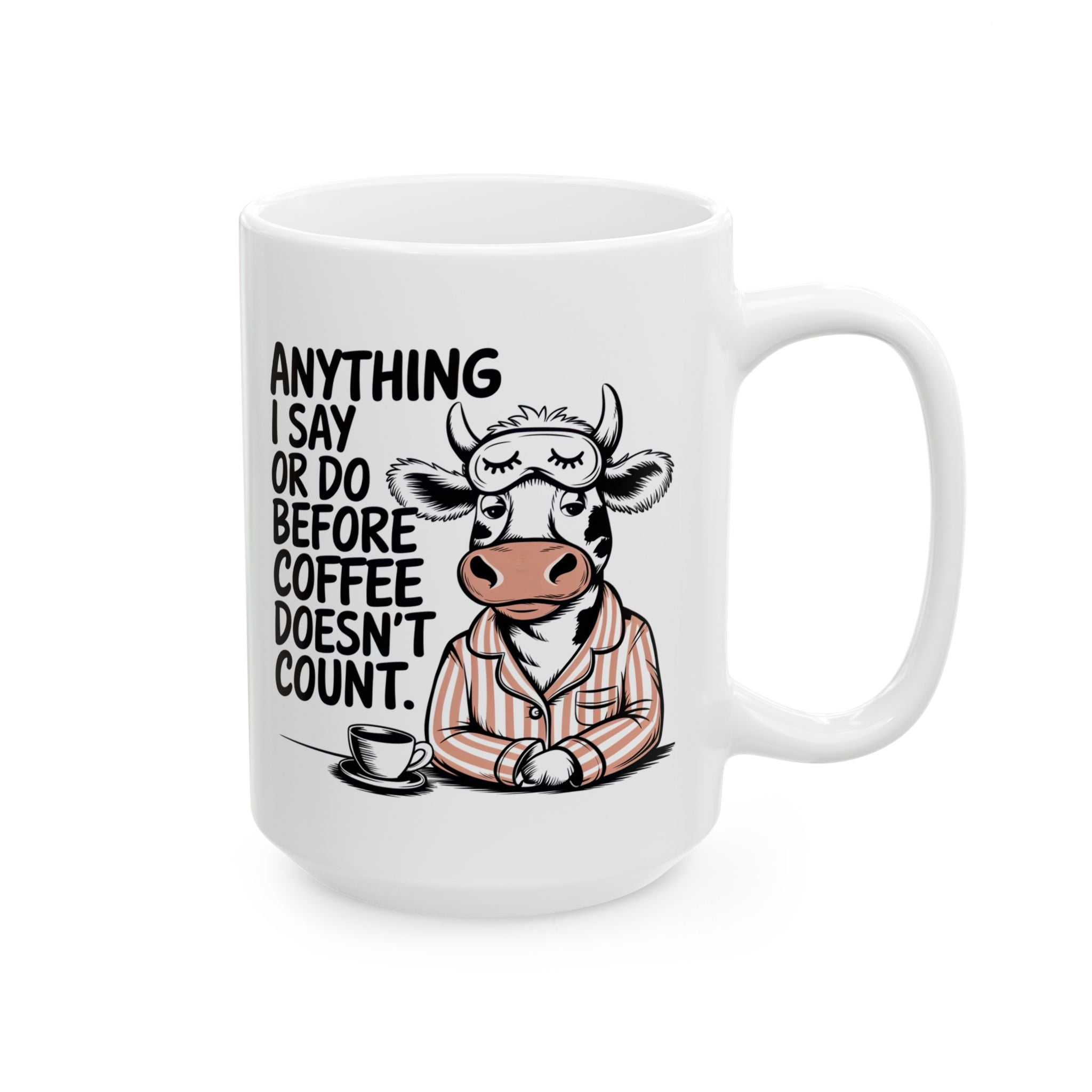 Funny Cow Coffee Mug — "Anything I Say or Do Before Coffee Doesn’t Count" Ceramic Mug (11oz/15oz)