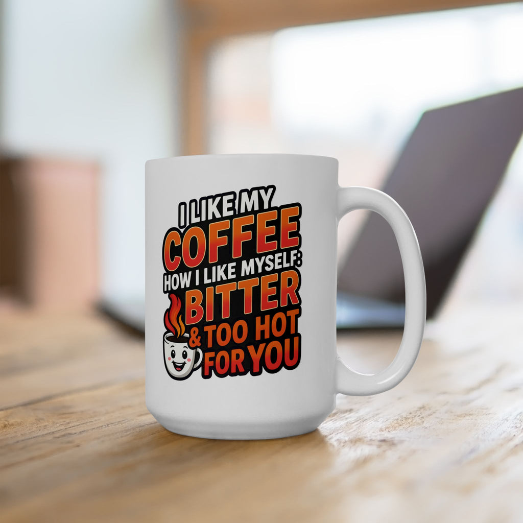 Coffee Mug - Funny "I Like My Coffee How I like Myself: Bitter and too hot for you" Ceramic Mug (11oz/15oz)
