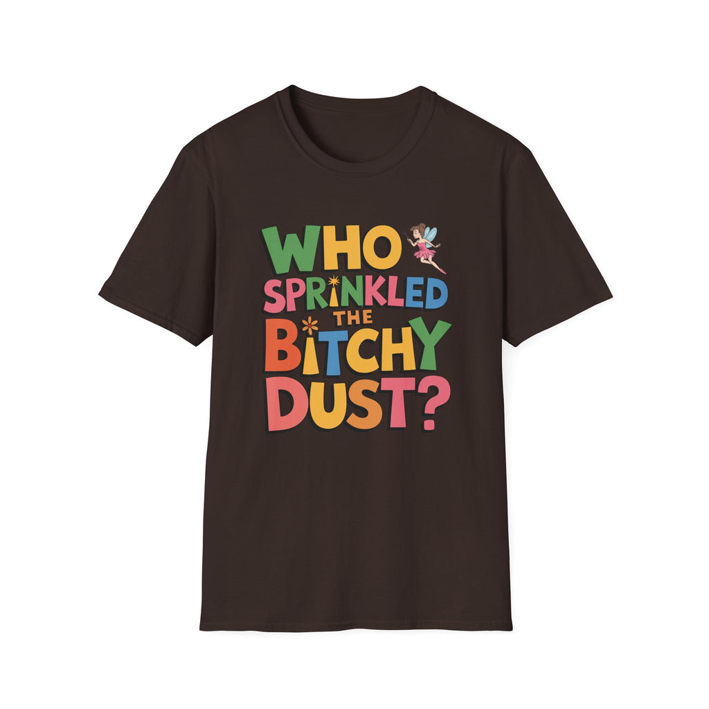 Who Sprinkled the Bitchy Dust? T-Shirt — Funny Sassy Graphic Tee