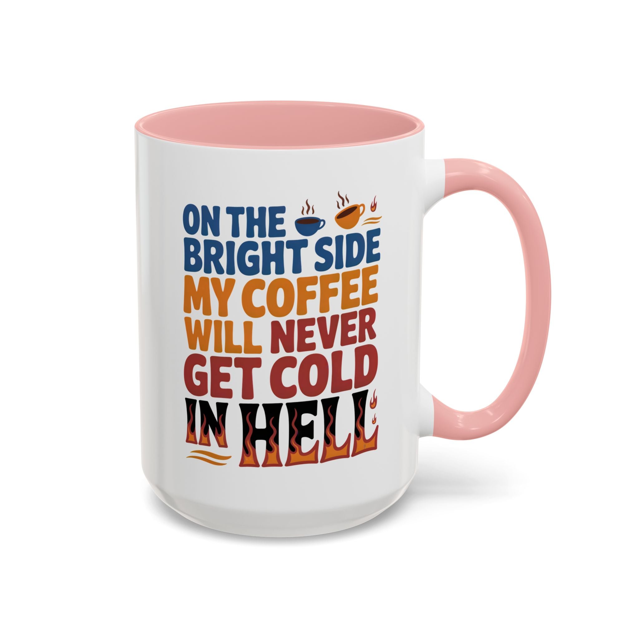 Coffee Mug - "On the Bright Side My Coffee Will Never Get Cold in Hell" Accent Ceramic Mug