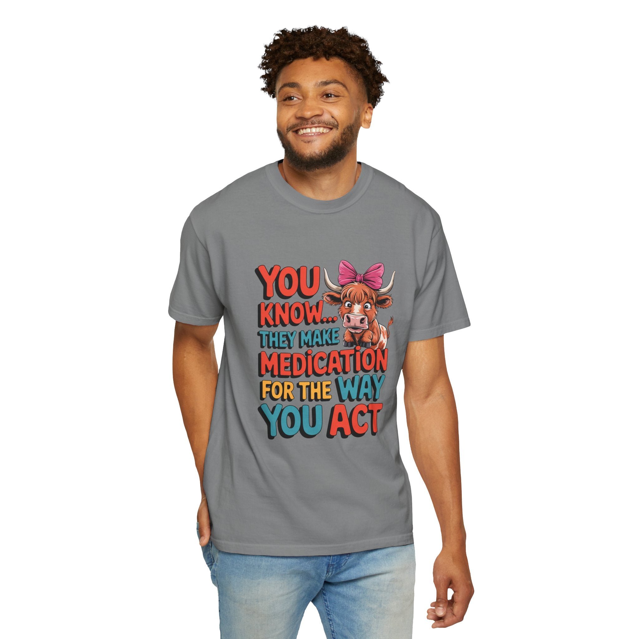 T-Shirt — "You Know... They Make Medication For The Way You Act" Cow Graphic