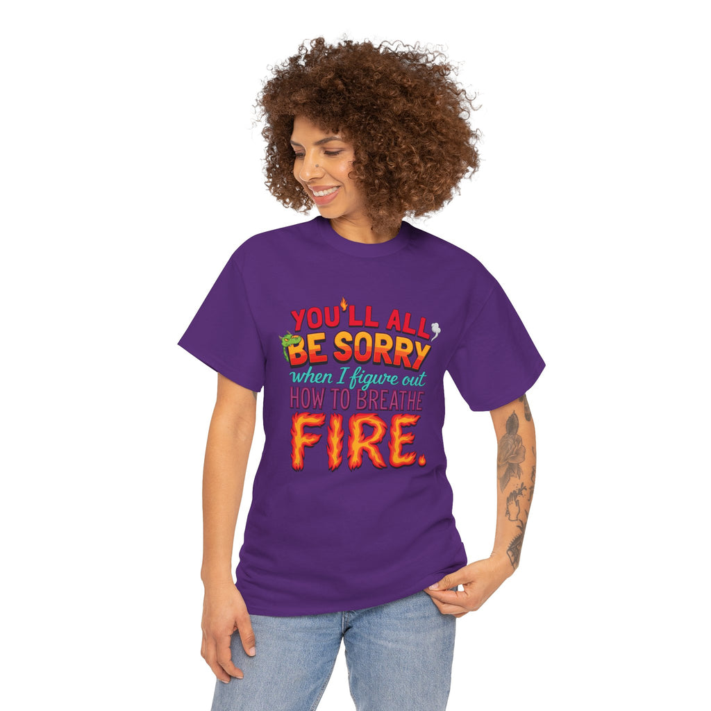 T-Shirt — "You’ll All Be Sorry When I Figure Out How to Breathe Fire" Funny Dragon Breath Tee