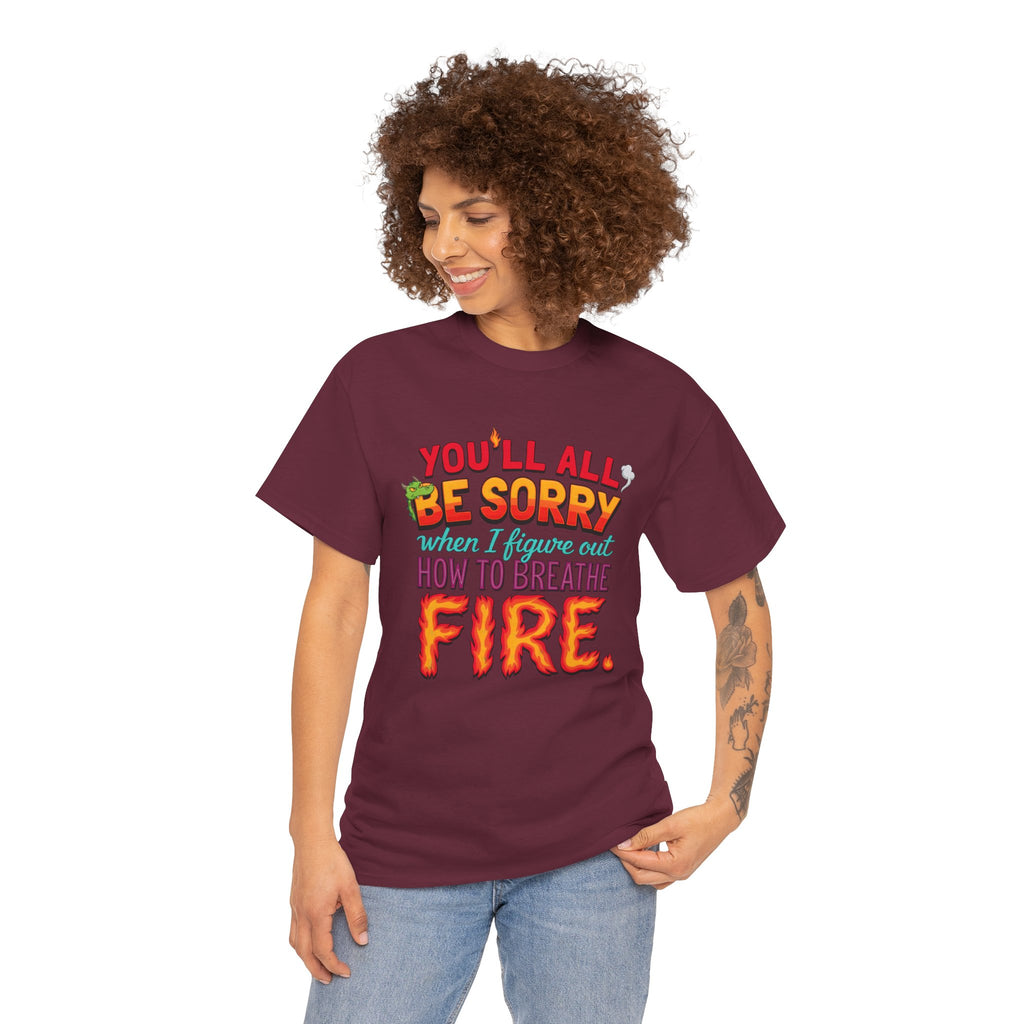 T-Shirt — "You’ll All Be Sorry When I Figure Out How to Breathe Fire" Funny Dragon Breath Tee