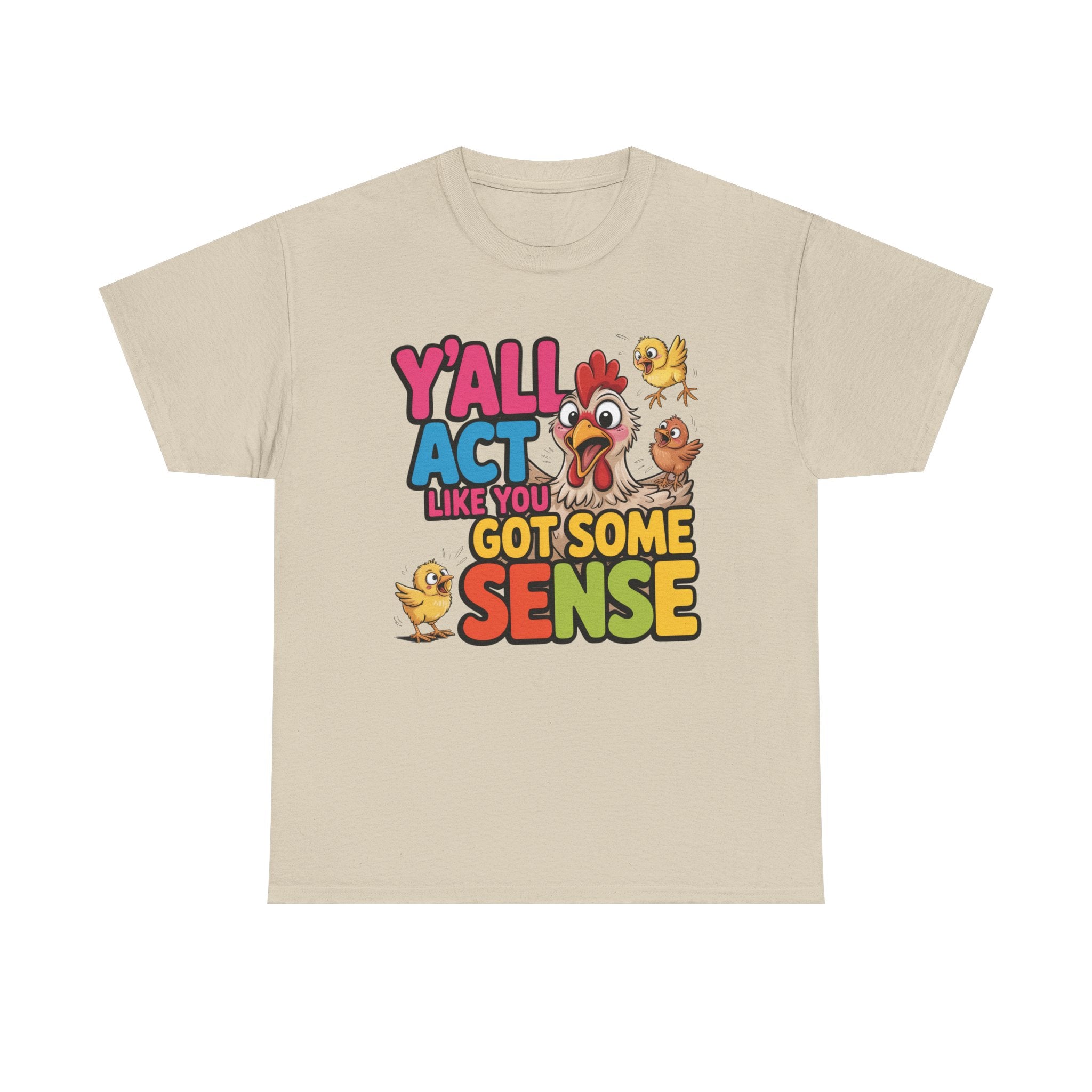 Funny Chicken T‑Shirt — “Y'all Act Like You Got Some Sense” Graphic Tee