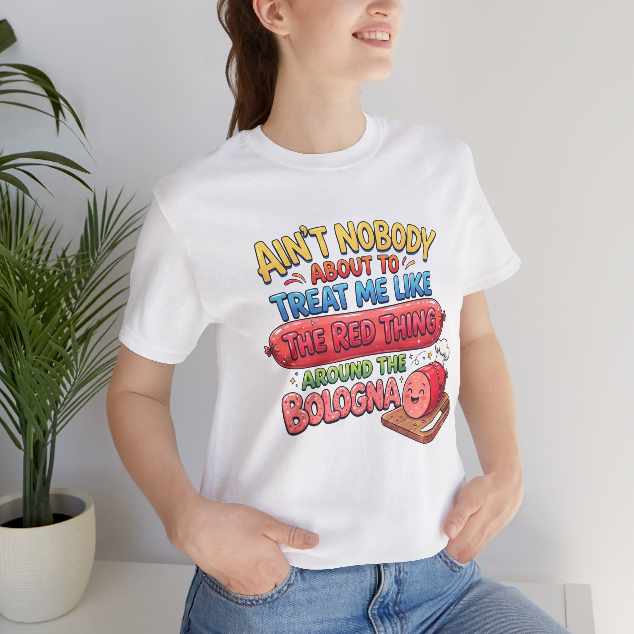 Funny Bologna T‑Shirt — "Ain’t Nobody about to Treat Me Like the Red Thing Around the Bologna"