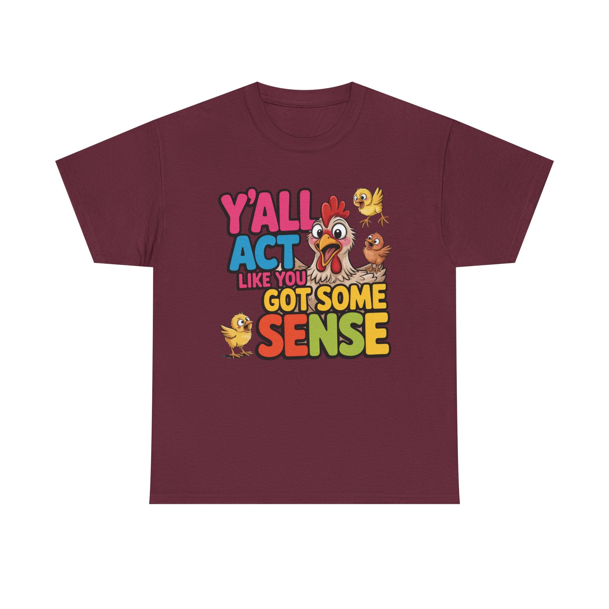 Funny Chicken T‑Shirt — “Y'all Act Like You Got Some Sense” Graphic Tee