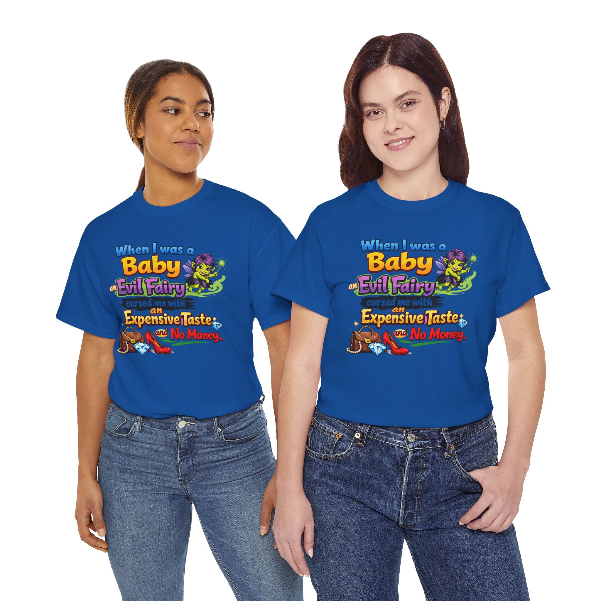 Funny Graphic Tee — "When I Was a Baby an Evil Fairy Cursed Me with Expensive Taste and No Money"