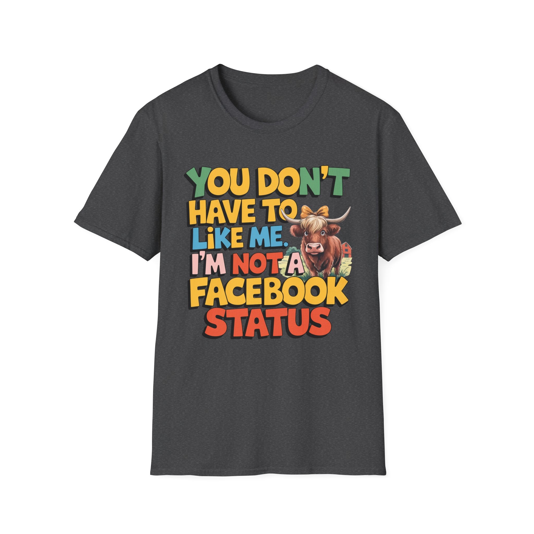 T-Shirt — "You Don't Have To Like Me, I'm Not A Facebook Status" Cow Graphic