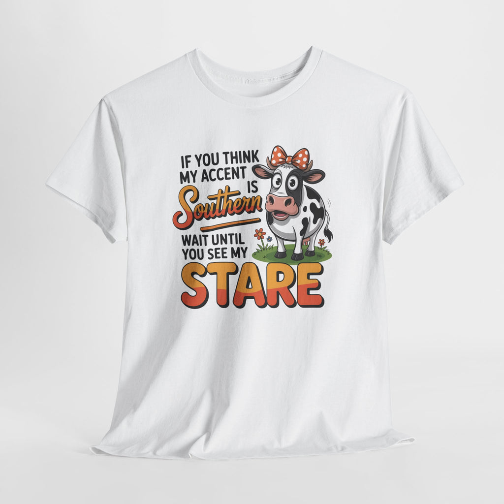 Southern Cow Graphic Tee — "If You Think My Accent Is Southern Wait Until You See My Stare"