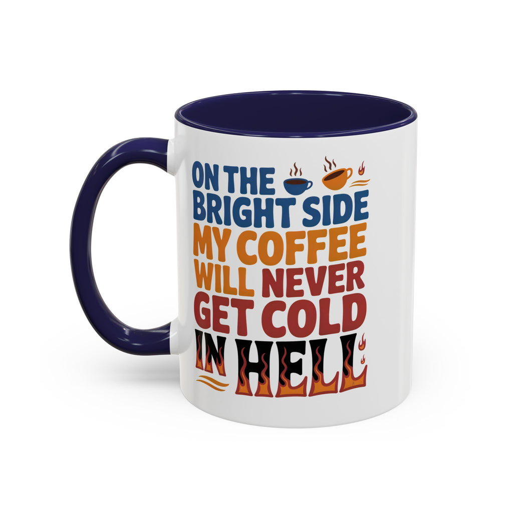 Coffee Mug - "On the Bright Side My Coffee Will Never Get Cold in Hell" Accent Ceramic Mug