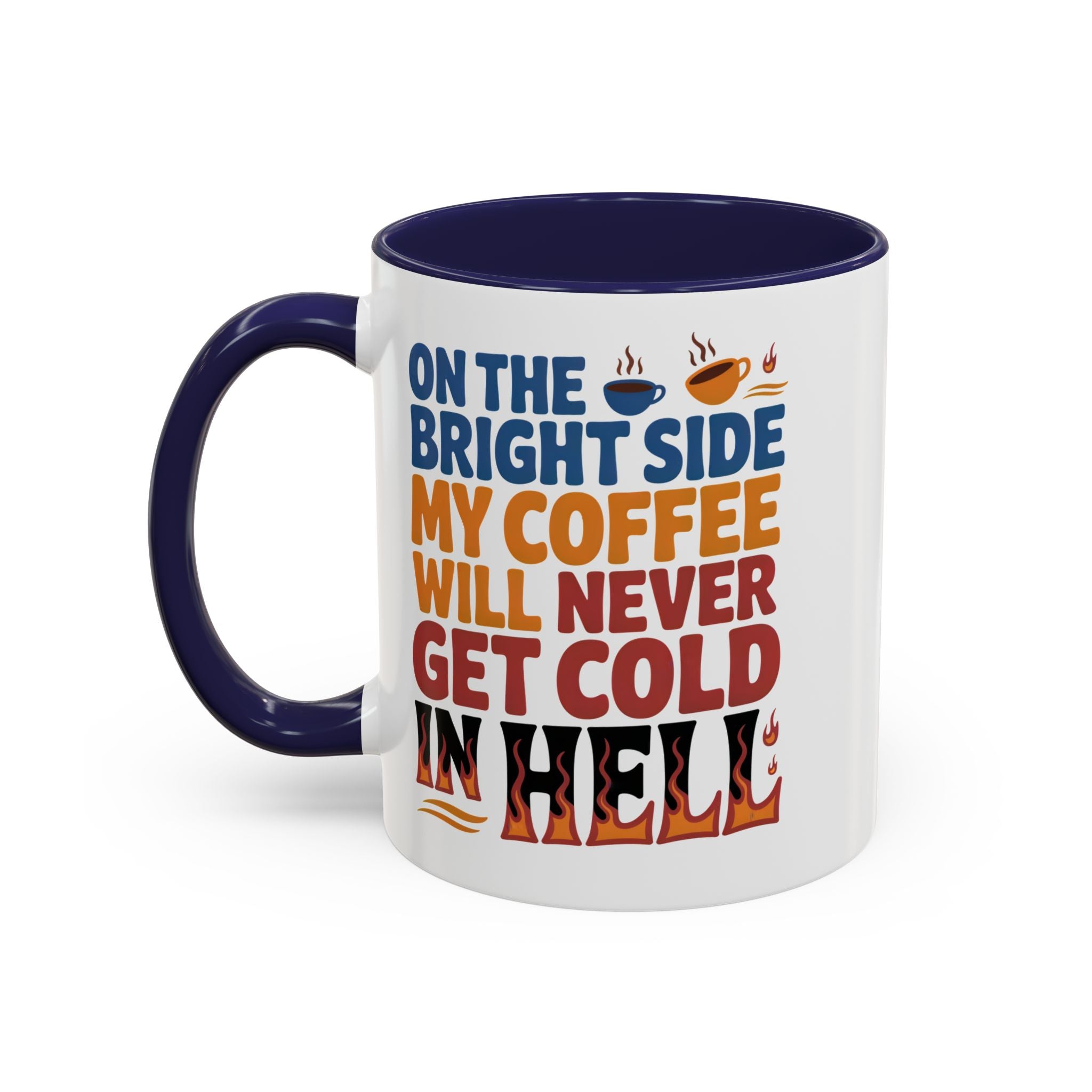 Coffee Mug - "On the Bright Side My Coffee Will Never Get Cold in Hell" Accent Ceramic Mug