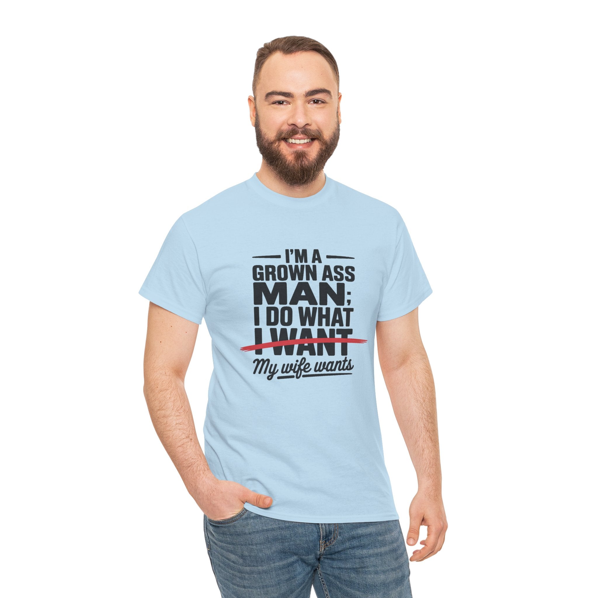 Funny Husband T‑Shirt – “I’m a Grown Ass Man; I Do What ~I Want~ My Wife Wants”