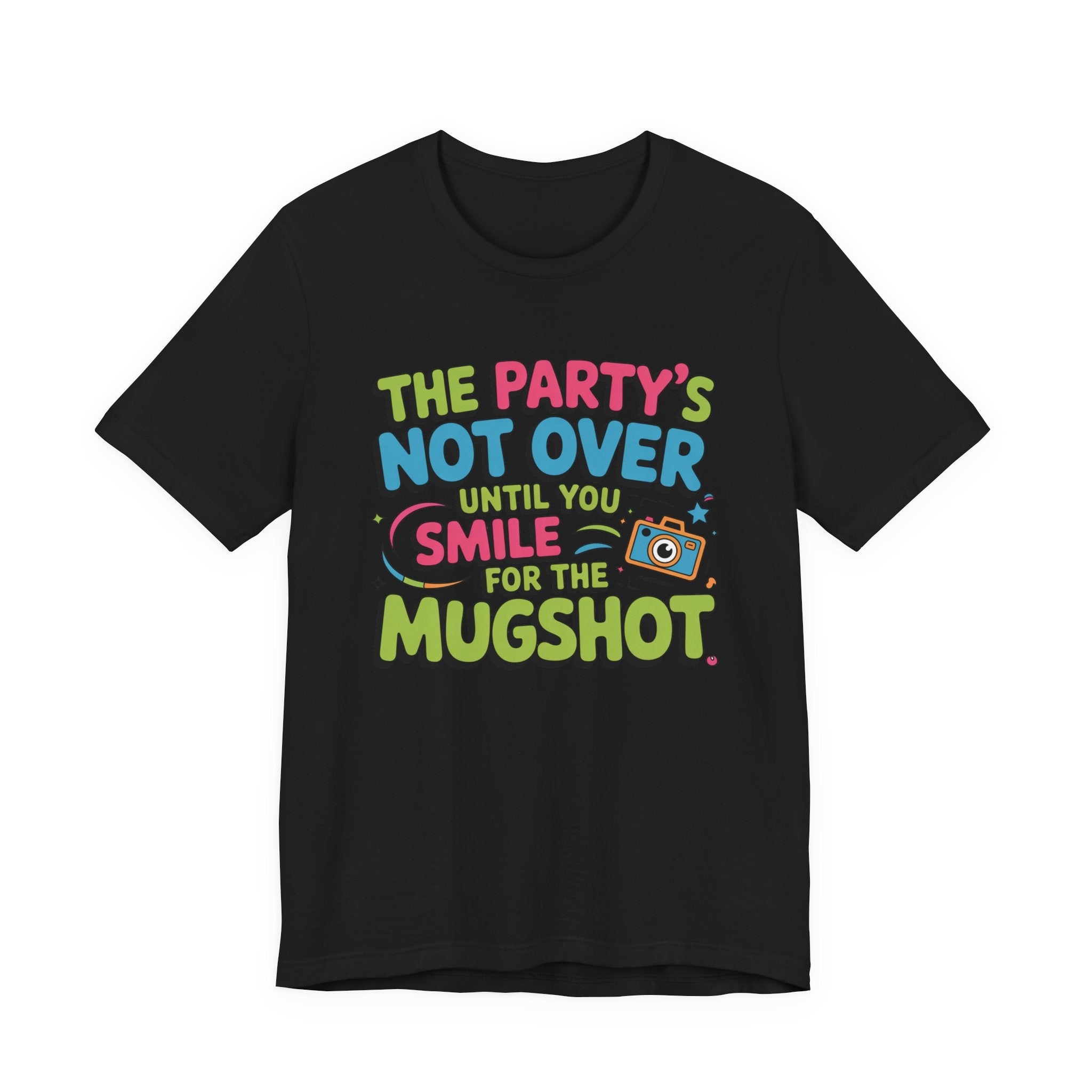 The Party's Not Over Until You Smile for the Mugshot T-Shirt
