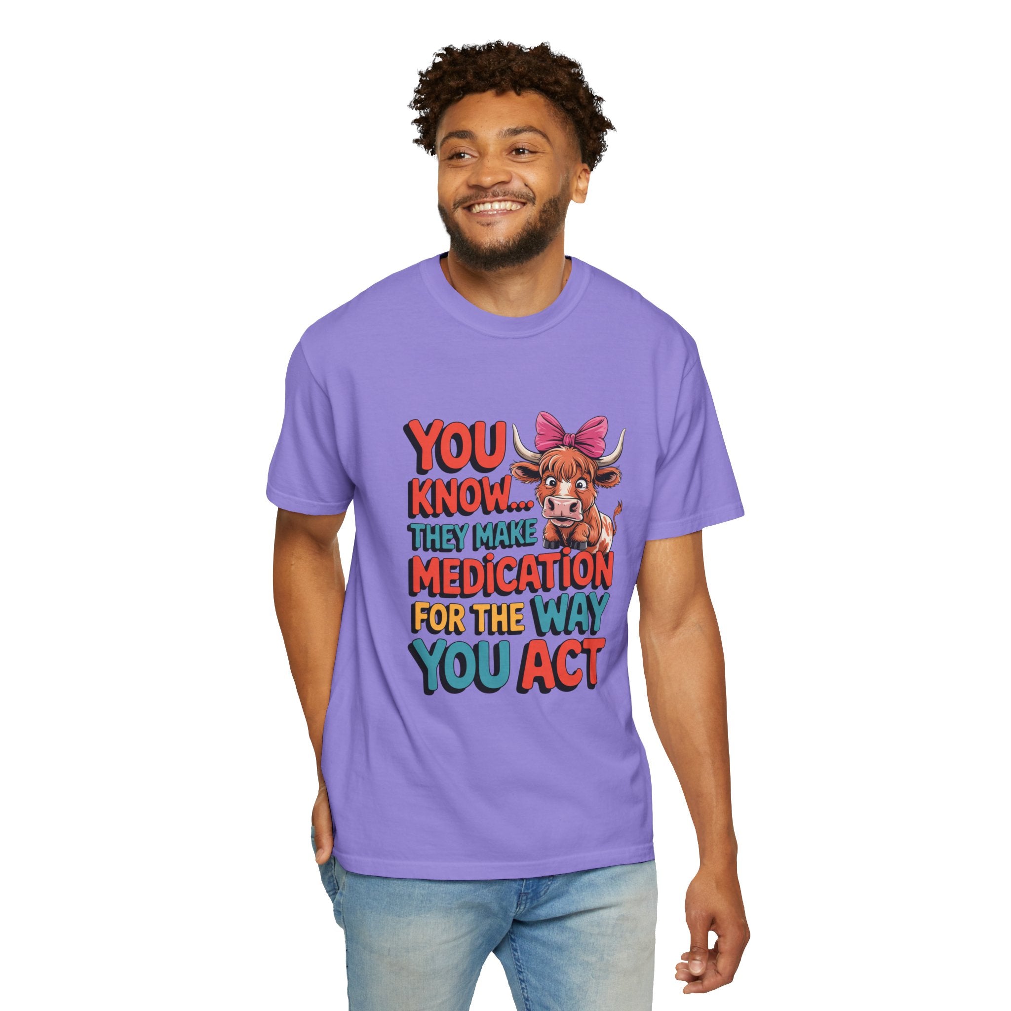 T-Shirt — "You Know... They Make Medication For The Way You Act" Cow Graphic