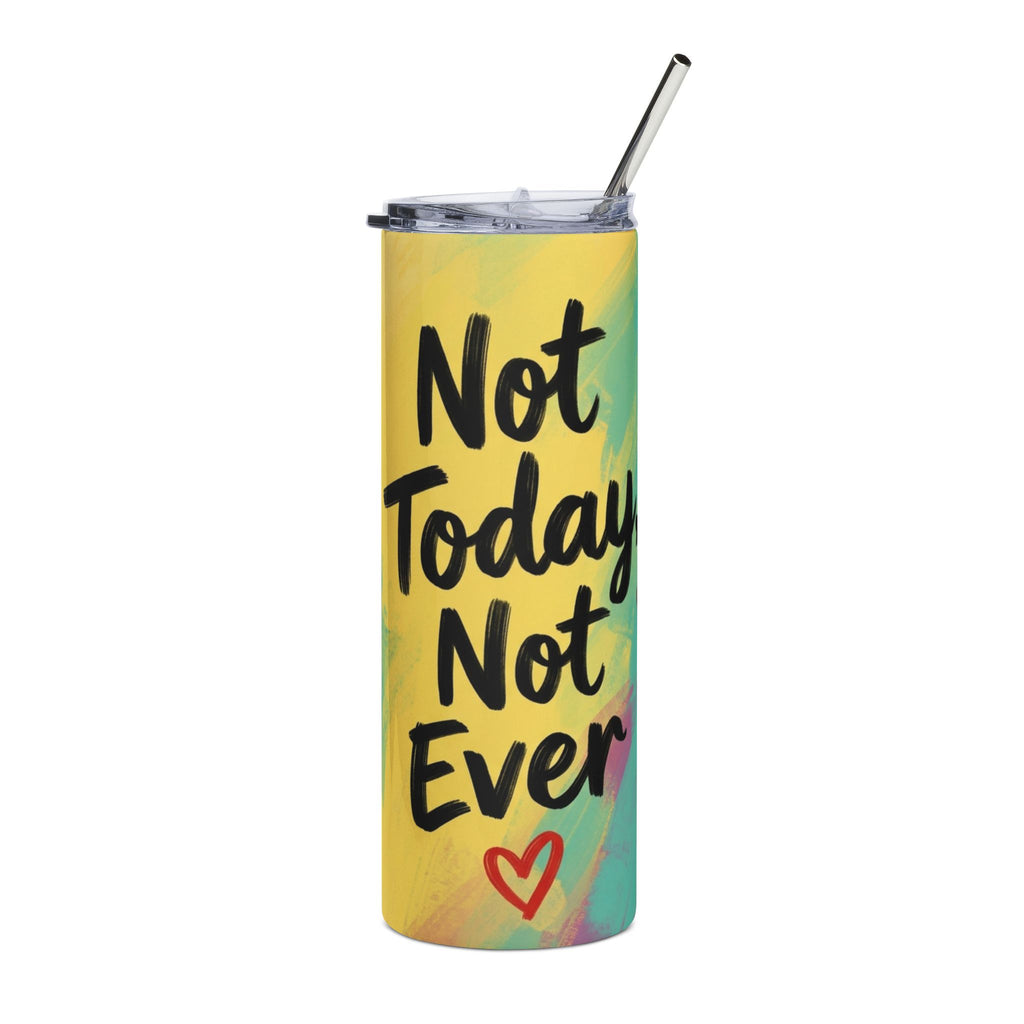 A tall insulated tumbler with a clear lid and metal straw, featuring a yellow watercolor-style background with teal and pink accents, the phrase 'Not Today Not Ever' in black script, and a small red heart near the bottom.