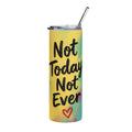 A tall insulated tumbler with a clear lid and metal straw, featuring a yellow watercolor-style background with teal and pink accents, the phrase 'Not Today Not Ever' in black script, and a small red heart near the bottom.