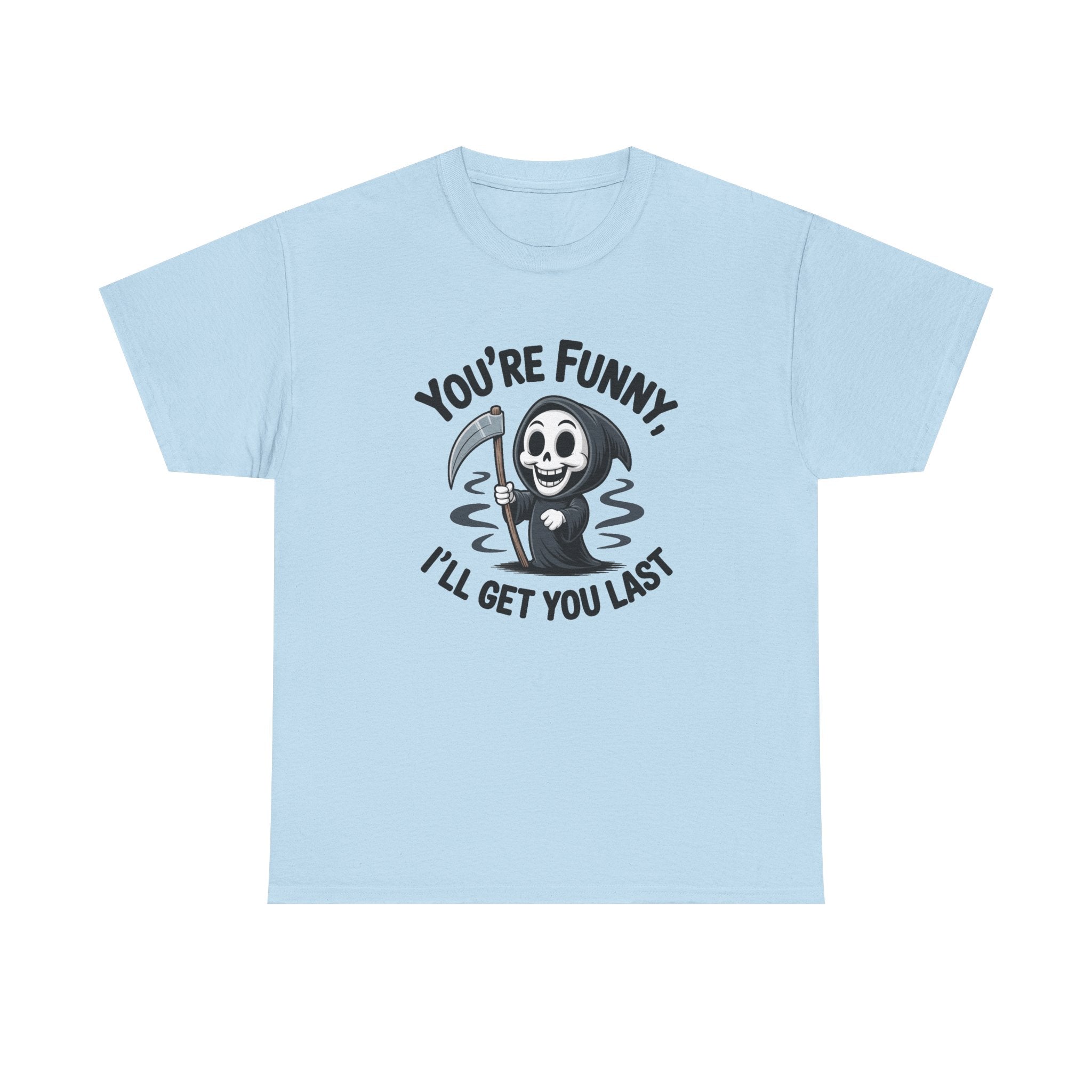 Funny Grim Reaper T‑Shirt — "You’re Funny, I’ll Get You Last" Graphic Tee