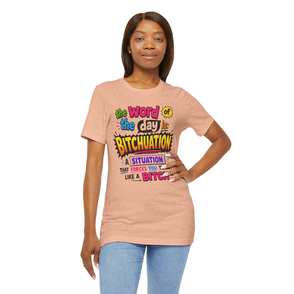 Bitchuation T-Shirt — Funny Quote Graphic Tee ('The word of the day is BITCHUATION')