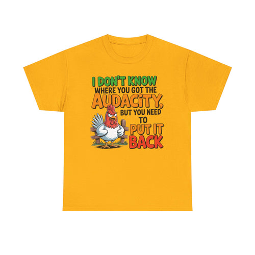 "I don't know where you got the audacity funny chicken graphic t-shirt 